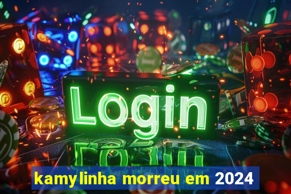 kamylinha morreu em 2024